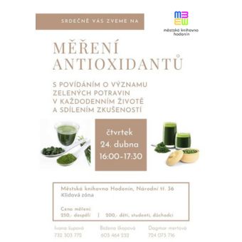 Srdečně vás zveme na Měření ANTIOXIDANTŮ s povídáním o významu zelených potravin
v každodenním životě a sdílení zkušeností. Dozvíte se mimo jiné, co jsou to antioxidanty (karotenoidů) a následně si je můžete změřit. Měření antioxidantů je bezbolestné, trvá cca 1 minutu.
Cena měření: 250 Kč, důchodci, děti, studenti: 200 Kč. Jako bonus bude ochutnávka ječmene, chlorelly GW.
Kontaktní osoba: Ing. Ivana Šupová, tel.: 732 303 772.